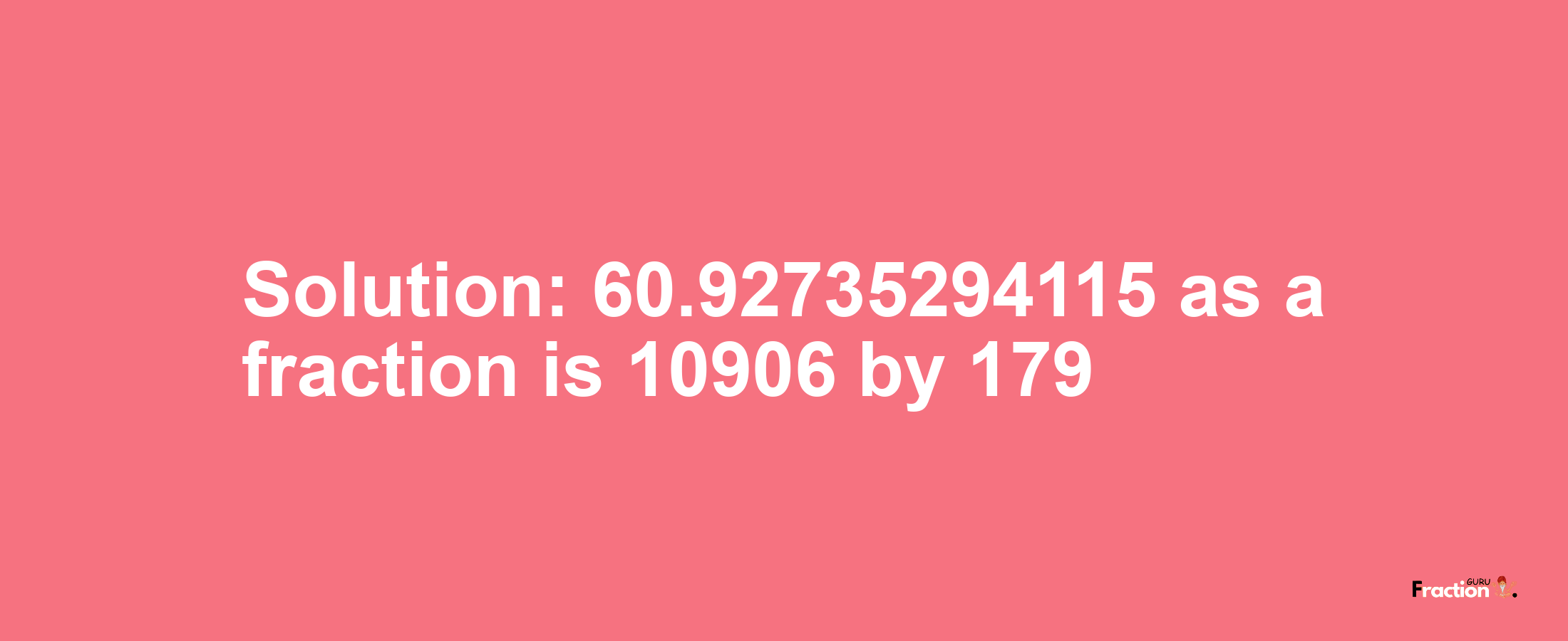 Solution:60.92735294115 as a fraction is 10906/179